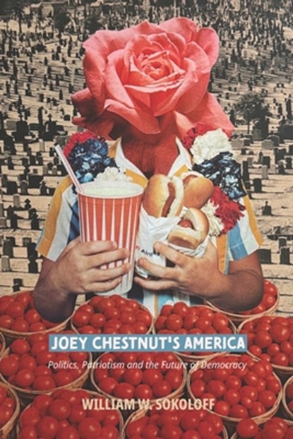 Joey Chestnut's America: Politics, Patriotism and the Future of Democracy, William W. Sokoloff - Paperback - 9798992159431