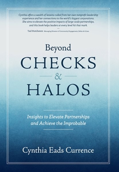 Beyond Checks & Halos: Insights to Elevate Partnerships and Achieve the Improbable, Cynthia Eads Currence - Gebonden - 9798992177510
