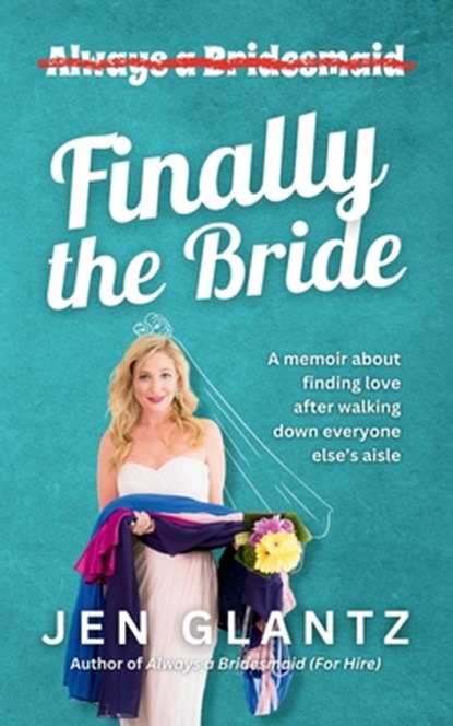 Finally the Bride: Finding Love after Walking down Everyone Else's Aisle, Jen Glantz - Paperback - 9798992192001