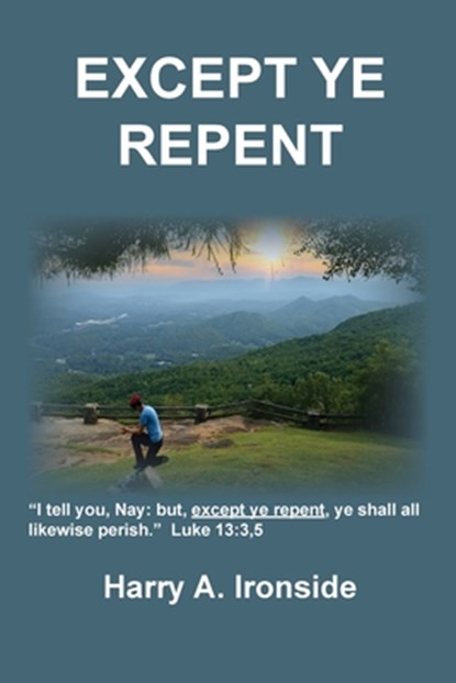 Except Ye Repent, Harry A. Ironside - Paperback - 9798992192612