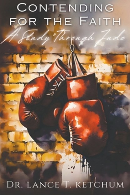 Contending for the Faith: Commentary on the Epistle of Jude, Lance T. Ketchum - Paperback - 9798992192636