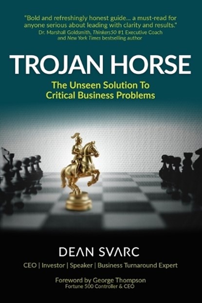 Trojan Horse: The Unseen Solution to Critical Business Problems, Dean Svarc - Paperback - 9798992211627