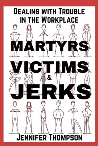 Martyrs, Victims and Jerks: Dealing with Trouble in the Workplace, Jennifer Thompson - Paperback - 9798992242003