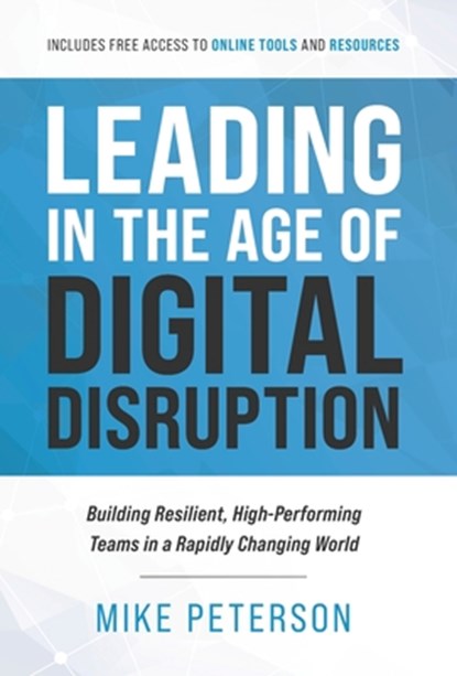 Leading in the Age of Digital Disruption: Building Resilient, High-Performing Teams in a Rapidly Changing World, Mike Peterson - Gebonden - 9798992317015