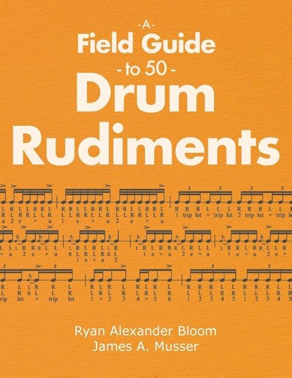 A Field Guide to 50 Drum Rudiments, Ryan Alexander Bloom ; James A. Musser - Paperback - 9798992326208