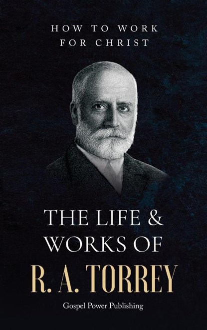 The Life & Works Of R. A. Torrey Volume II, R. A. Torrey ; J. D. Langton ; Gospel Power Publishing - Gebonden - 9798992326567