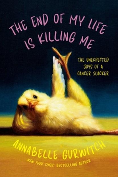 The End of My Life Is Killing Me: The Unexpected Joys of a Cancer Slacker, Annabelle Gurwitch - Paperback - 9798992377071