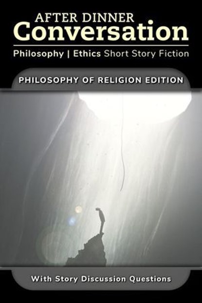 After Dinner Conversation - Philosophy of Religion, Sarah Johnson ; Steven Ross ; Harris Coverley ; Shannon Frost Greenstein ; Kelly Piner ; Ville V. Kokko ; Henry McFarland ; Abra Staffin-Wiebe ; David Wiseman ; Erika Lutz - Ebook - 9798992417081