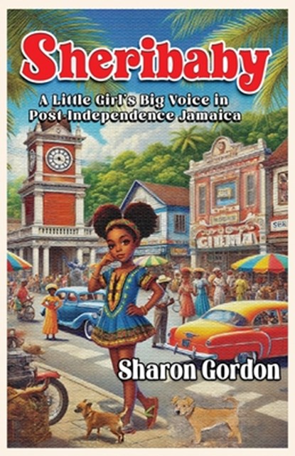 Sheribaby: A Little Girl's Big Voice in Post-Independence Jamaica, Sharon Gordon - Paperback - 9798992462807