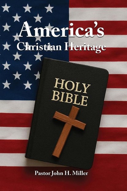America's Christian Heritage, Pastor John H. Miller - Paperback - 9798992481327