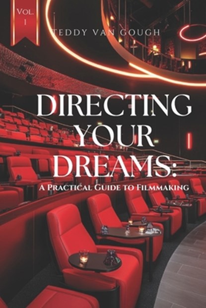 Directing Your Dreams: A Practical Guide to Filmmaking, Teddy Van Gough - Paperback - 9798992509410