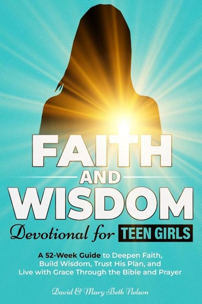 Faith and Wisdom -- Devotional for Teen Girls, David & Mary Beth Nelson - Paperback - 9798992540789