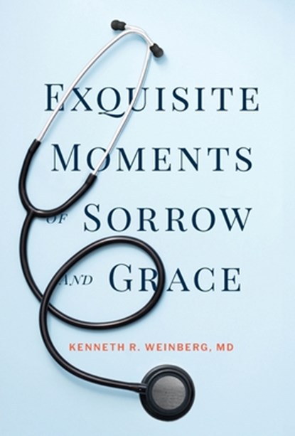 Exquisite Moments of Sorrow and Grace, Kenneth R. Weinberg - Gebonden - 9798992573305