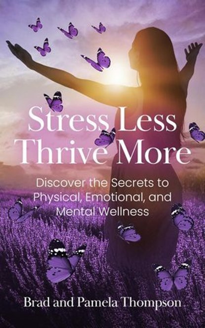 Stress Less, Thrive More, Pamela Thompson ; Brad Thompson - Ebook - 9798992664515