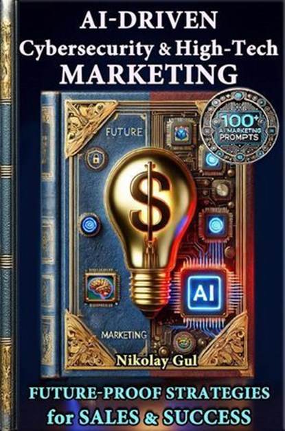AI-Driven Cybersecurity & High-Tech Marketing, Future-Proof Marketing Press - Ebook - 9798992744002