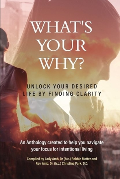 What's Your Why?, Lady Amb. (h. c) Robbie Motter ; Rev. Amb. (h. c) Christine Park DD - Paperback - 9798992752588