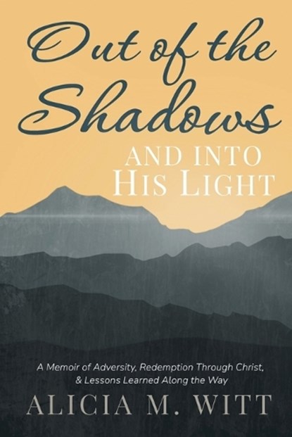 Out of the Shadows and Into His Light, Alicia M. Witt - Paperback - 9798992775457