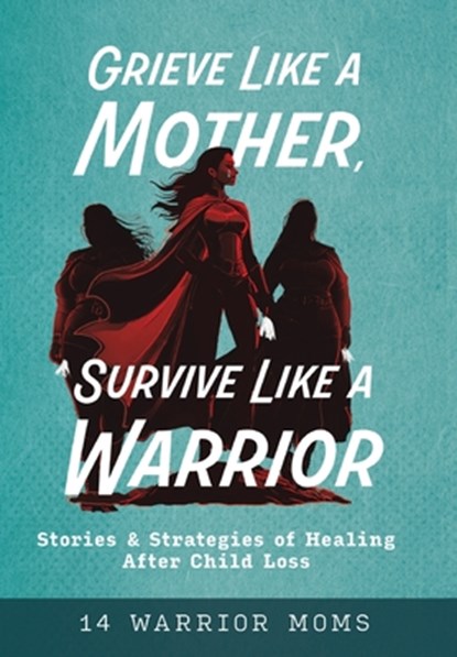 Grieve Like A Mother, Survive Like A Warrior: Stories & Strategies of Healing After Child Loss, Michele Davis - Gebonden - 9798992807226