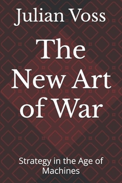 The New Art of War: Strategy in the Age of Machines, Julian Voss - Paperback - 9798992868364