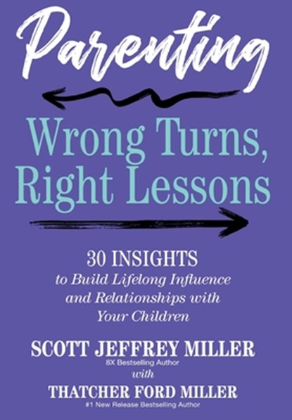 Parenting: Wrong Turns, Right Lessons: 30 INSIGHTS to Build Lifelong Influence and Relationships with Your Children, Scott Jeffrey Miller - Gebonden - 9798992871708