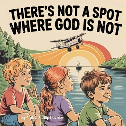 There's Not a Spot where God is Not: A Rhyming Story for Comfort and Courage!, Amber Cutlip R. Puchlov - Paperback - 9798992958348