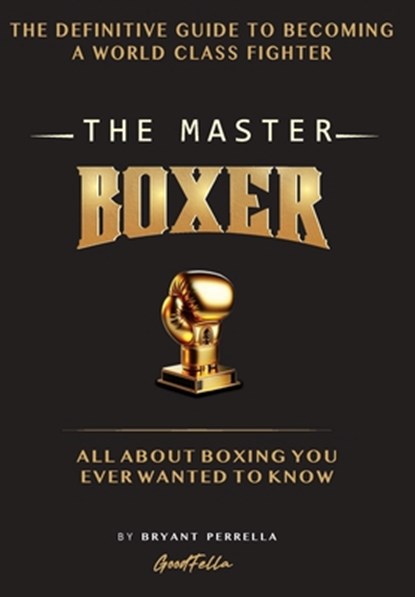 The Master Boxer: The Definitive Guide to Becoming a World Class Fighter, Bryant Perrella - Gebonden - 9798992977301