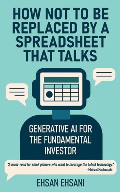 How Not to Be Replaced by a Spreadsheet That Talks: Generative AI for the Fundamental Investor, Ehsan Ehsani - Paperback - 9798993019628