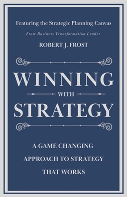 Winning With Strategy: A Game Changing Approach to Strategy that Works, Robert J. Frost - Paperback - 9798993062211