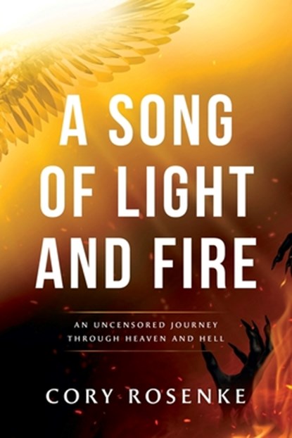 A Song of Light & Fire: An Uncensored Journey Through Heaven and Hell, Cory Lee Rosenke - Paperback - 9798993858609
