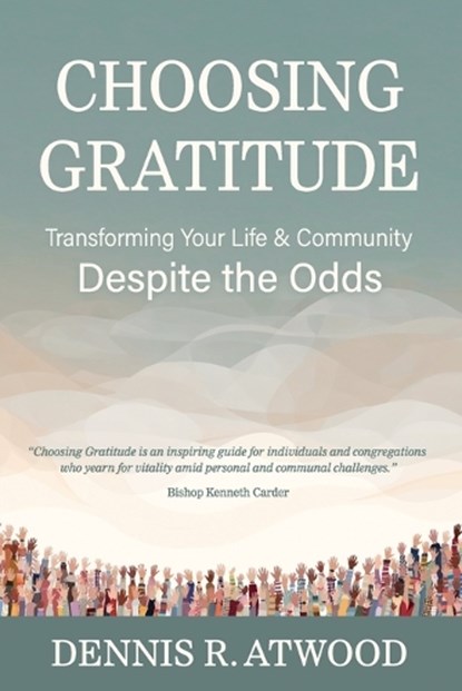 Choosing Gratitude: Transforming Your Life & Community Despite the Odds, Dennis R. Atwood - Paperback - 9798994200803