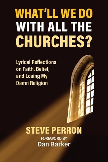 What'll We Do With All the Churches? Lyrical Reflections on Faith, Belief and Losing My Damn Religion, Steve Perron - Paperback - 9798994248102