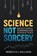 Science, Not Sorcery, Rebecca L. Sullivan - Paperback - 9798994409107