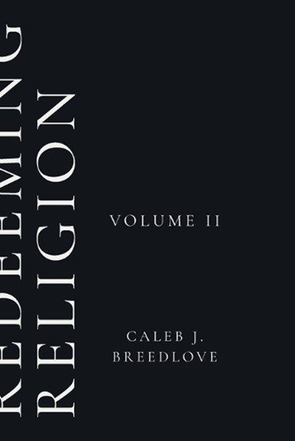 Redeeming Religion Volume II, Caleb J Breedlove - Paperback - 9798994434505