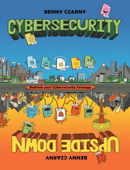 Cybersecurity Upside Down: Rethink Your Cybersecurity Strategy, Benny Czarny - Gebonden - 9798994580714