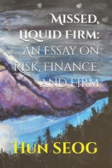 Missed, Liquid Firm: An Essay on Risk, Finance, and Firm - Hun Seog - 9798994654514