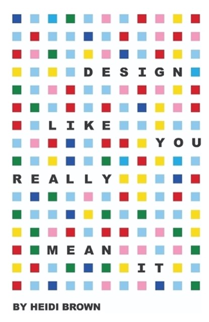 Design Like You Really Mean It, Heidi Brown - Paperback - 9798994682326