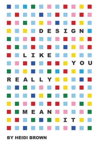 Design Like You Really Mean It, Heidi Brown - Gebonden - 9798994682340