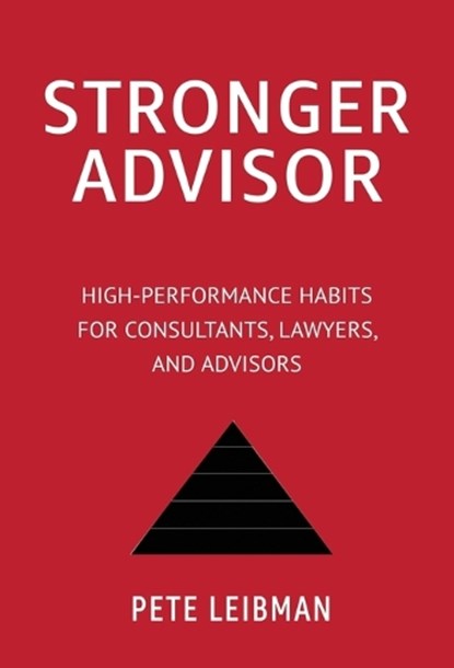 Stronger Advisor: High-Performance Habits for Consultants, Lawyers, and Advisors, Pete Leibman - Gebonden - 9798994819227