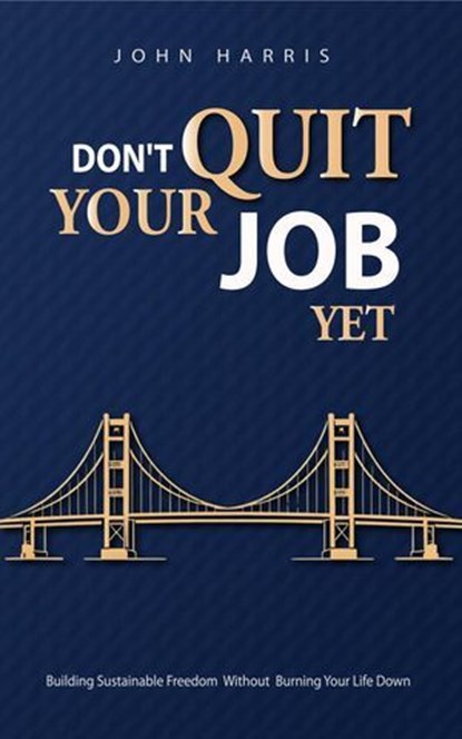 Don't Quit Your Job, Yet, John Harris - Ebook - 9798995191346