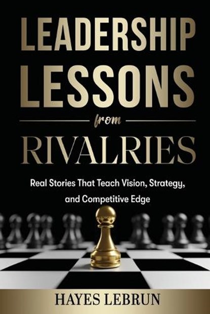 Leadership Lessons From Rivalries, Hayes Lebrun - Paperback - 9798995378006