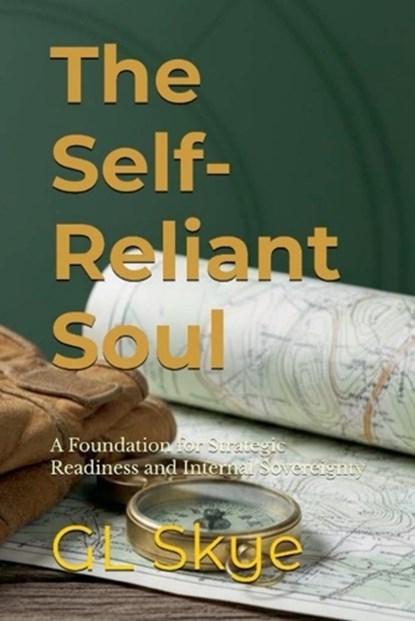 The Self-Reliant Soul--A Foundation for Strategic Readiness and Internal Sovereignty, Gl Skye - Paperback - 9798995954392