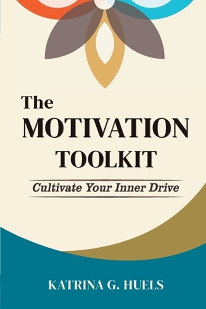The Motivation Toolkit, Katrina G Huels - Paperback - 9798996176717