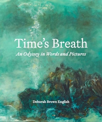 Time's Breath: An Odyssey in Words and Pictures, Deborah Brown English - Gebonden - 9798998560002
