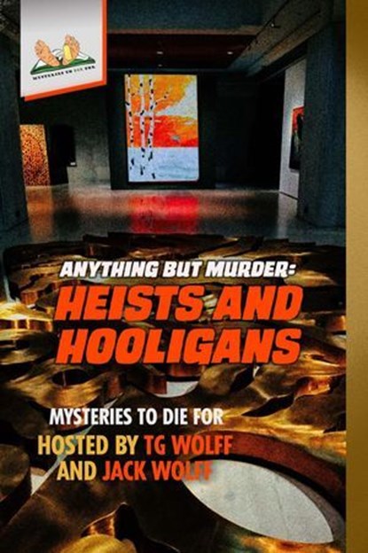 Anything but Murder: Heists and Hooligans, TG Wolff ; Ken Harris ; Karina Bartow ; Debra H. Goldstein ; Larry M. Keeton ; Erica Obey ; Chuck Brownman ; Margaret S. Hamilton ; Kyra Jacobs ; Robert J. Binney ; Jack Wolff - Ebook - 9798998597220