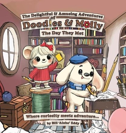 "The Delightful and Amusing Adventures of Doodles and Molly": "Where Curiosity and Creativity meet Adventure", Bill 'Aloha' 'Aloha' Eddy - Gebonden - 9798998602214