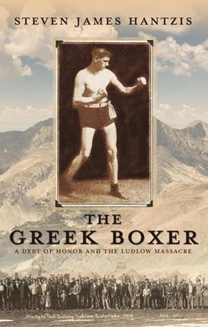 The Greek Boxer: A Debt of Honor and the Ludlow Massacre, Steven Hantzis - Ebook - 9798998606731