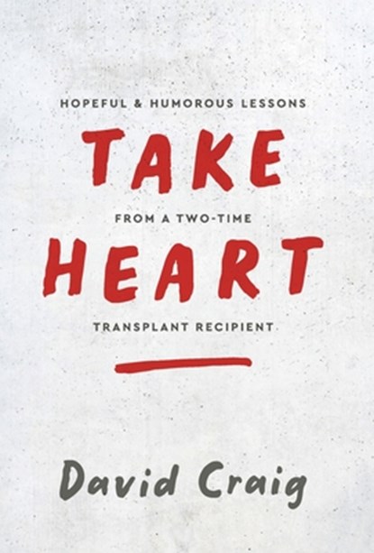 Take Heart: Hopeful & Humorous Lessons From A Two-Time Transplant Recipient, David Craig - Gebonden - 9798998653322