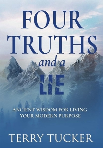 Four Truths and a Lie: Ancient Wisdom For Living Your Modern Purpose, Terry Tucker - Gebonden - 9798998740312