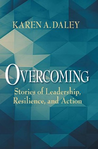 Overcoming: Stories of Leadership, Resilience, and Action, Karen A. Daley - Ebook - 9798998741456