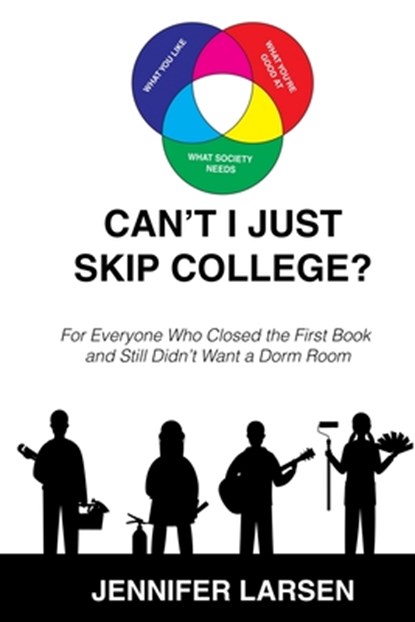 Can't I Just Skip College?: For Everyone Who Closed the First Book and Still Didn't Want a Dorm Room, Jennifer Larsen - Paperback - 9798998762635